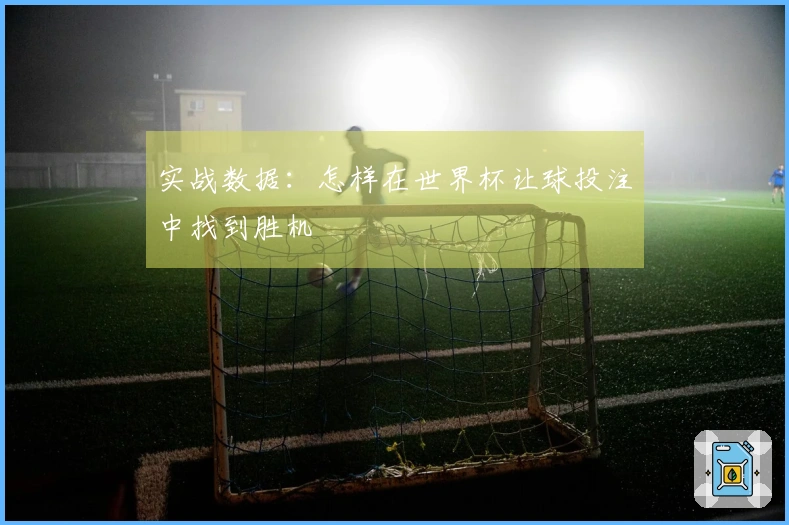 实战数据：怎样在世界杯让球投注中找到胜机