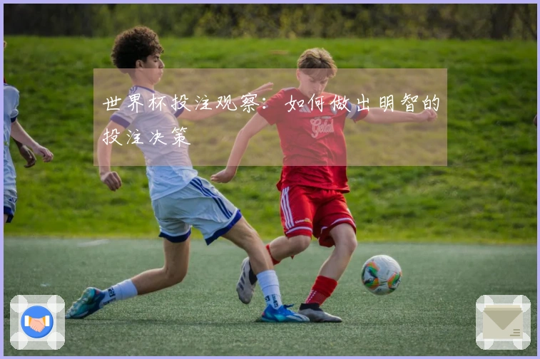 世界杯投注观察：如何做出明智的投注决策