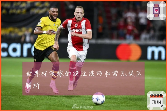 世界杯滚球的投注技巧和常见误区解析